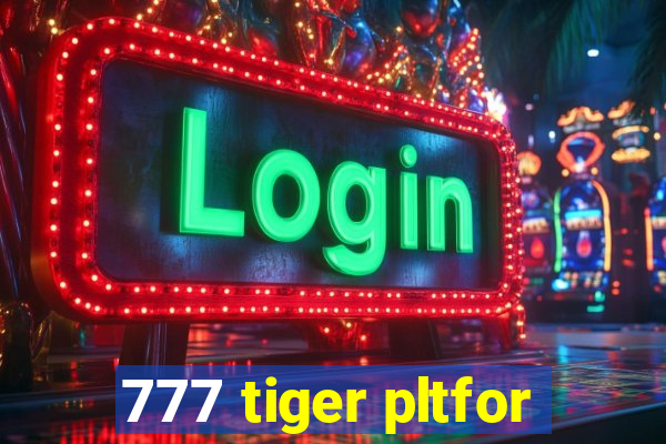 777 tiger pltfor